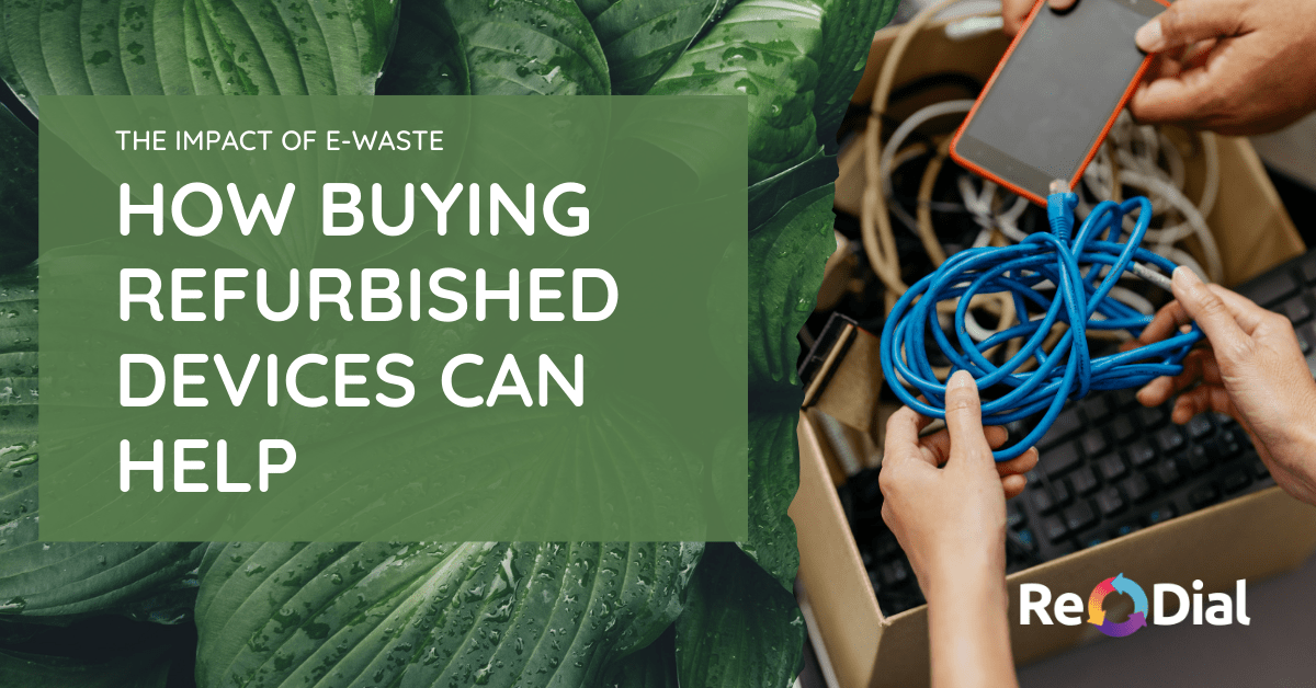 The Impact of E-Waste and How Buying Refurbished Devices Can Help - ReDial